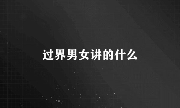 过界男女讲的什么