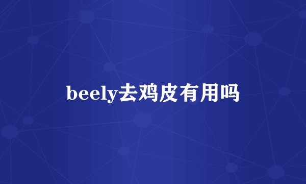 beely去鸡皮有用吗