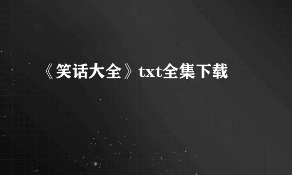 《笑话大全》txt全集下载