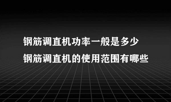 钢筋调直机功率一般是多少 钢筋调直机的使用范围有哪些