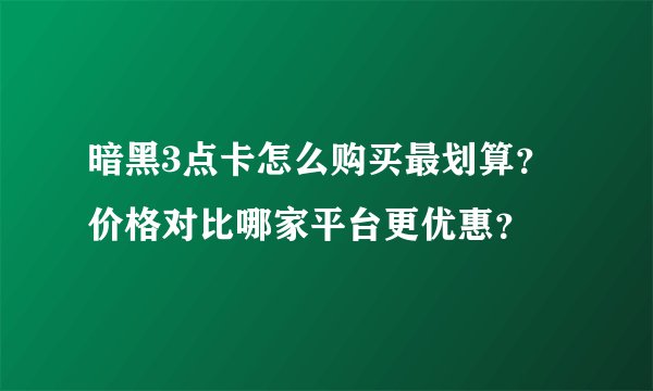 暗黑3点卡怎么购买最划算？价格对比哪家平台更优惠？