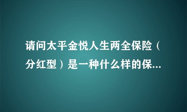 请问太平金悦人生两全保险（分红型）是一种什么样的保险，每二年返的钱是可以领出来的吗？