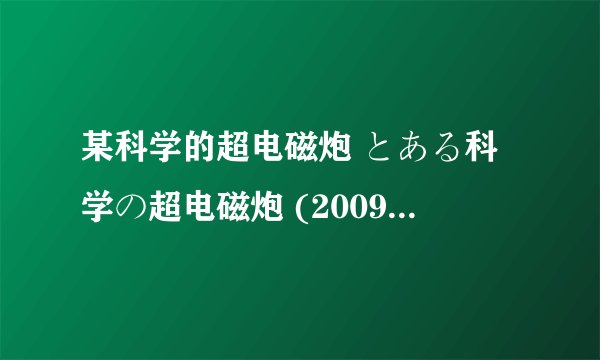 某科学的超电磁炮 とある科学の超电磁炮 (2009)全集未删减高清版免费下载
