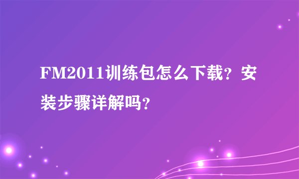 FM2011训练包怎么下载？安装步骤详解吗？