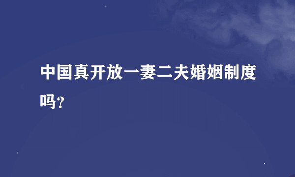 中国真开放一妻二夫婚姻制度吗？