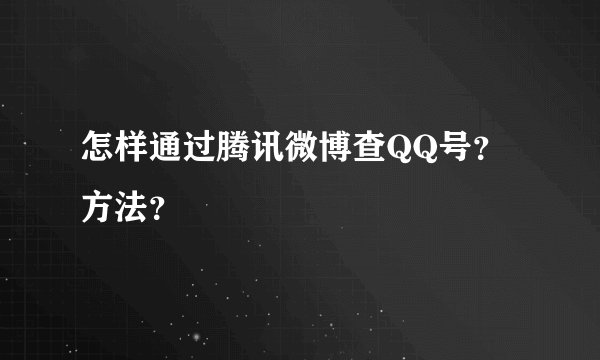 怎样通过腾讯微博查QQ号？方法？