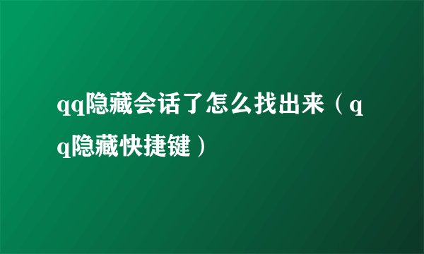 qq隐藏会话了怎么找出来（qq隐藏快捷键）