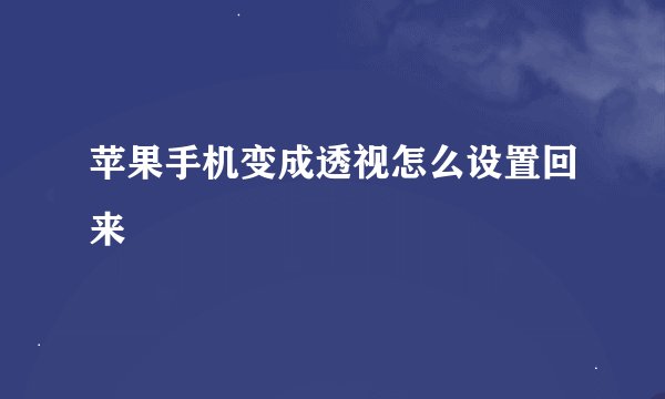 苹果手机变成透视怎么设置回来
