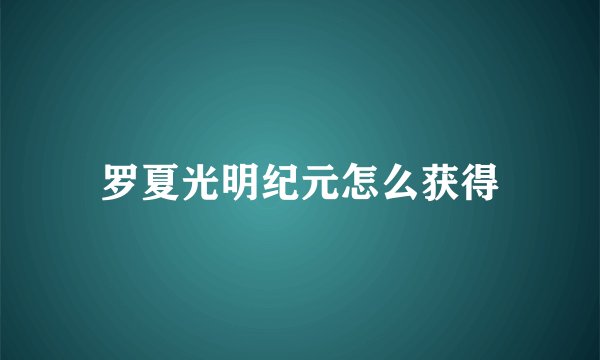 罗夏光明纪元怎么获得