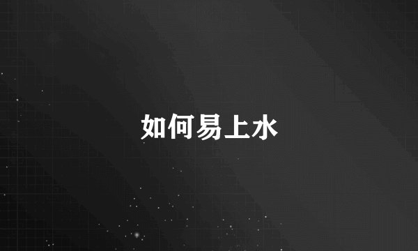 如何易上水