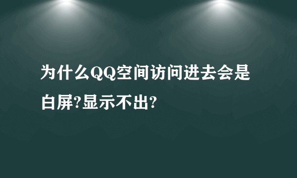 为什么QQ空间访问进去会是白屏?显示不出?