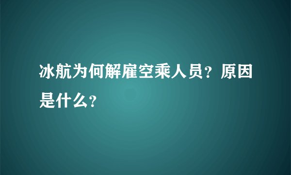 冰航为何解雇空乘人员？原因是什么？