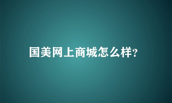 国美网上商城怎么样？