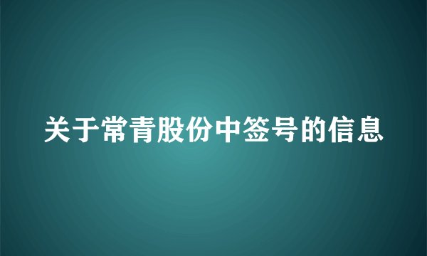 关于常青股份中签号的信息