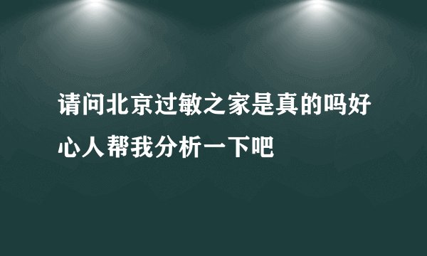 请问北京过敏之家是真的吗好心人帮我分析一下吧
