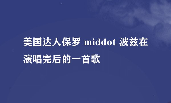 美国达人保罗 middot 波兹在演唱完后的一首歌
