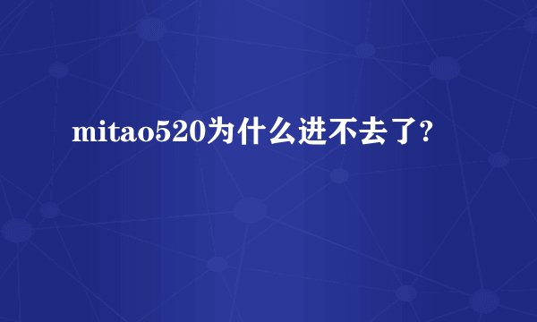 mitao520为什么进不去了?