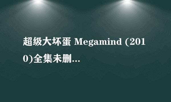 超级大坏蛋 Megamind (2010)全集未删减高清版免费下载