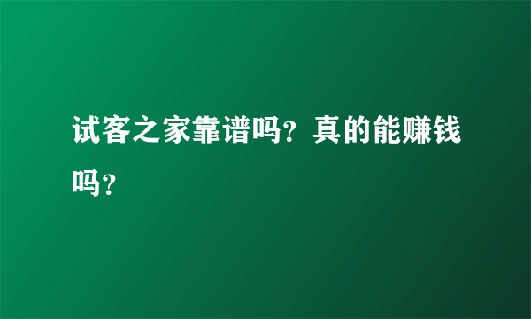 试客之家靠谱吗？真的能赚钱吗？