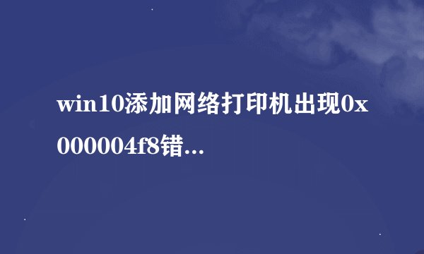 win10添加网络打印机出现0x000004f8错误怎么解决
