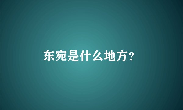 东宛是什么地方？
