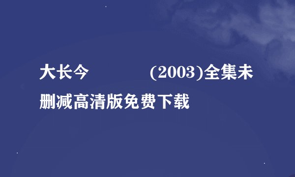 大长今 대장금 (2003)全集未删减高清版免费下载