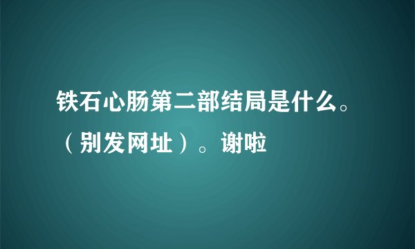 铁石心肠第二部结局是什么。（别发网址）。谢啦