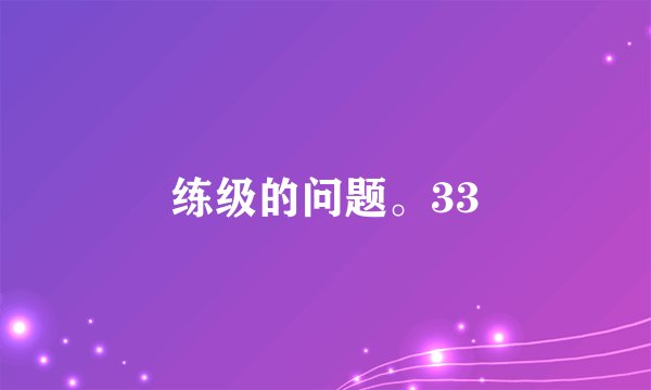 练级的问题。33