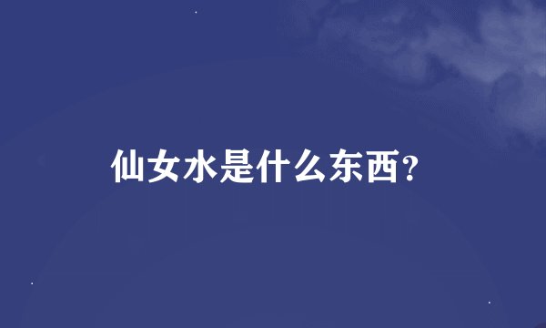 仙女水是什么东西？