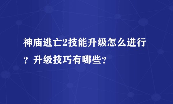 神庙逃亡2技能升级怎么进行？升级技巧有哪些？