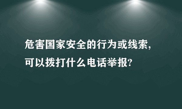 危害国家安全的行为或线索,可以拨打什么电话举报?