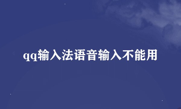qq输入法语音输入不能用
