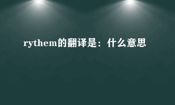 rythem的翻译是：什么意思