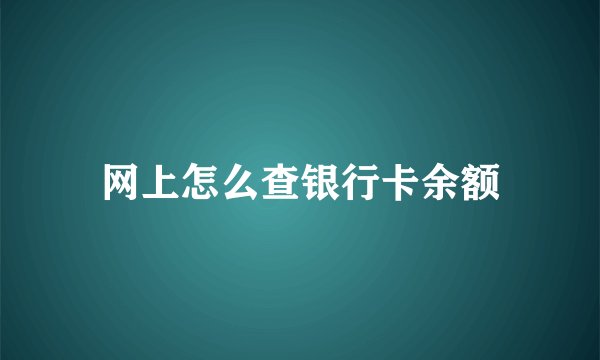 网上怎么查银行卡余额