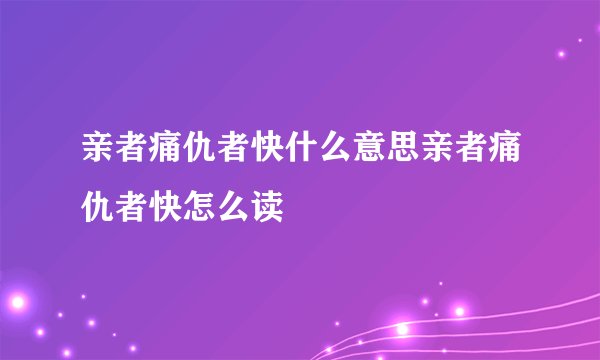 亲者痛仇者快什么意思亲者痛仇者快怎么读