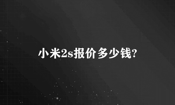 小米2s报价多少钱?