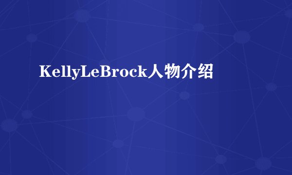 KellyLeBrock人物介绍