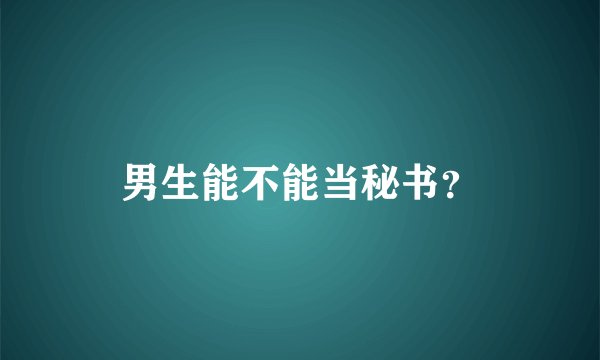 男生能不能当秘书？