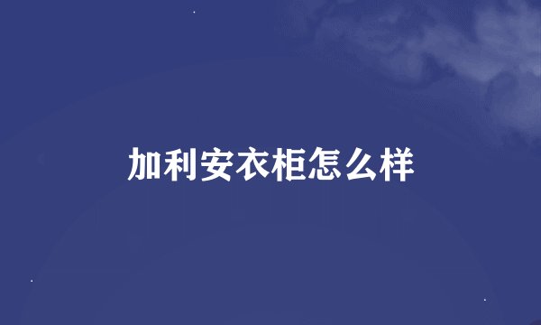 加利安衣柜怎么样