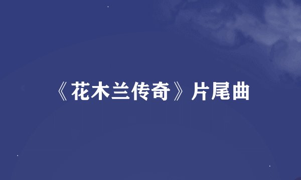 《花木兰传奇》片尾曲