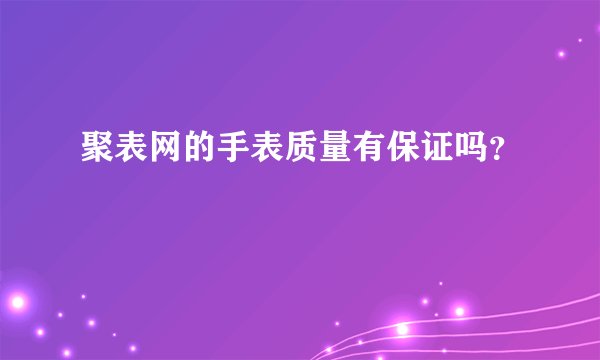 聚表网的手表质量有保证吗？