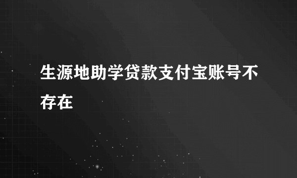 生源地助学贷款支付宝账号不存在
