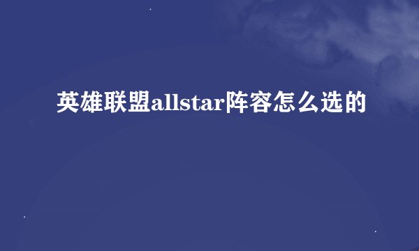 英雄联盟allstar阵容怎么选的