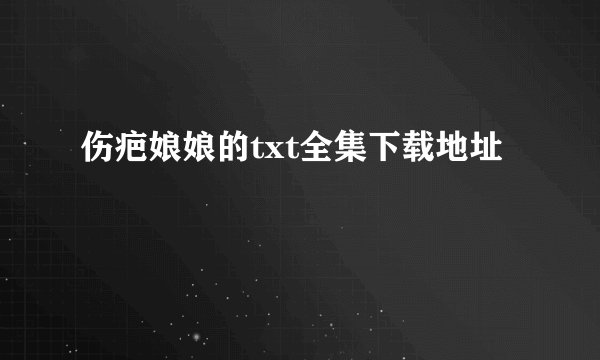 伤疤娘娘的txt全集下载地址