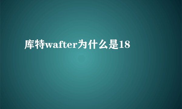 库特wafter为什么是18