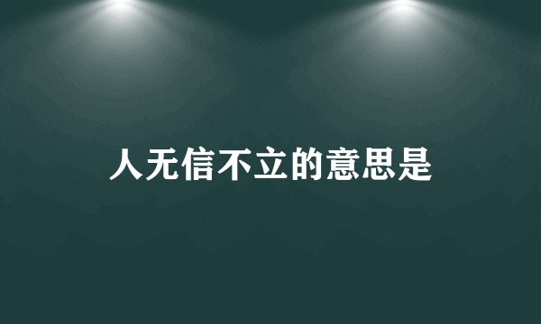 人无信不立的意思是