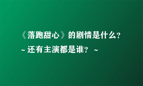 《落跑甜心》的剧情是什么？～还有主演都是谁？～