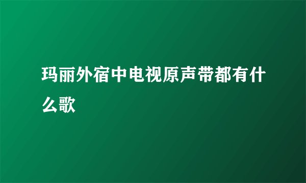 玛丽外宿中电视原声带都有什么歌