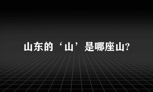 山东的‘山’是哪座山?