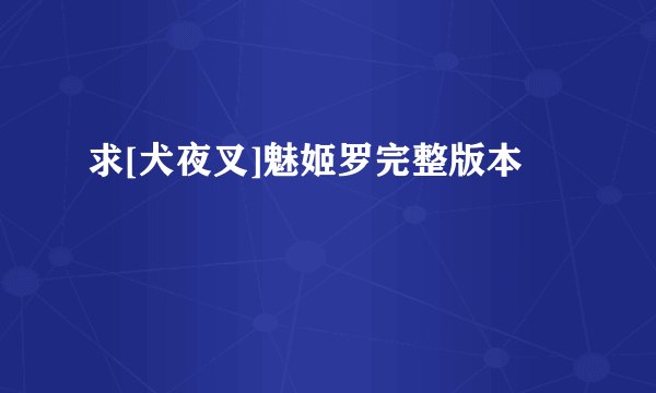 求[犬夜叉]魅姬罗完整版本